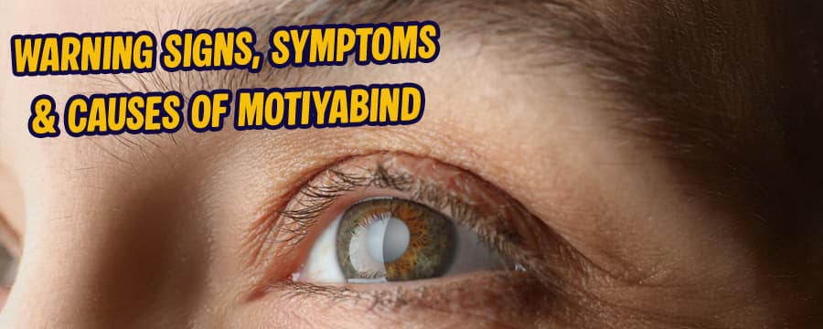 Warning Signs, Symptoms & Causes of Motiyabind